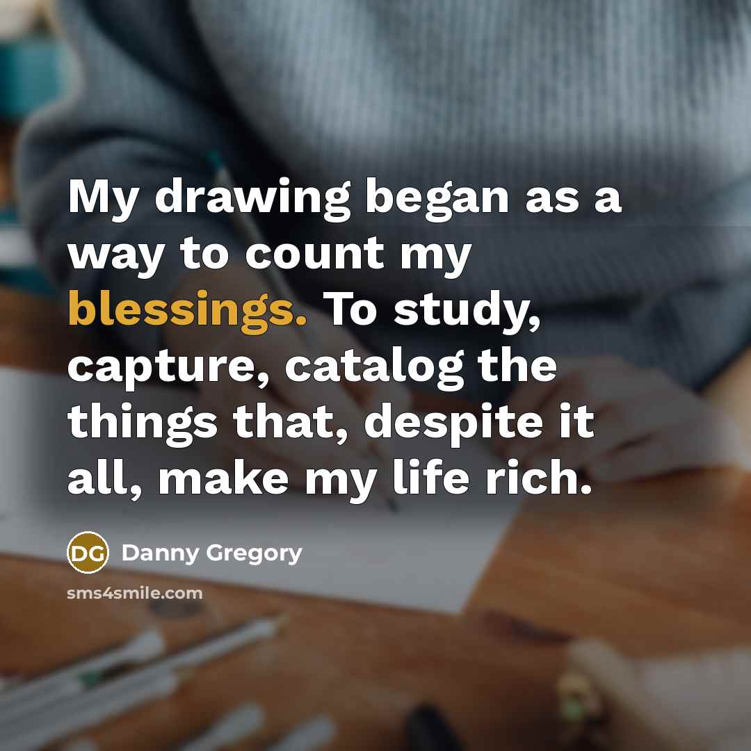 “My drawing began as a way to count my blessings.…” quote by Danny Gregory