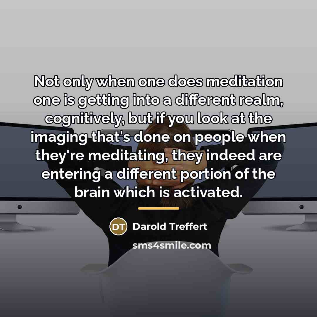 “Not only when one does meditation one is getting into…” quote by Darold Treffert