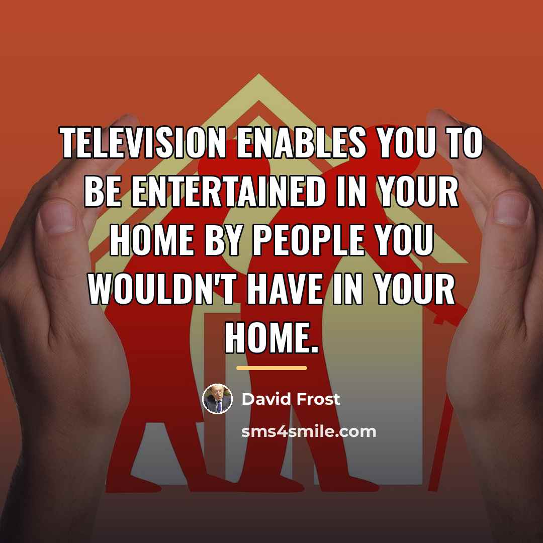 “Television enables you to be entertained in your home by…” quote by David Frost