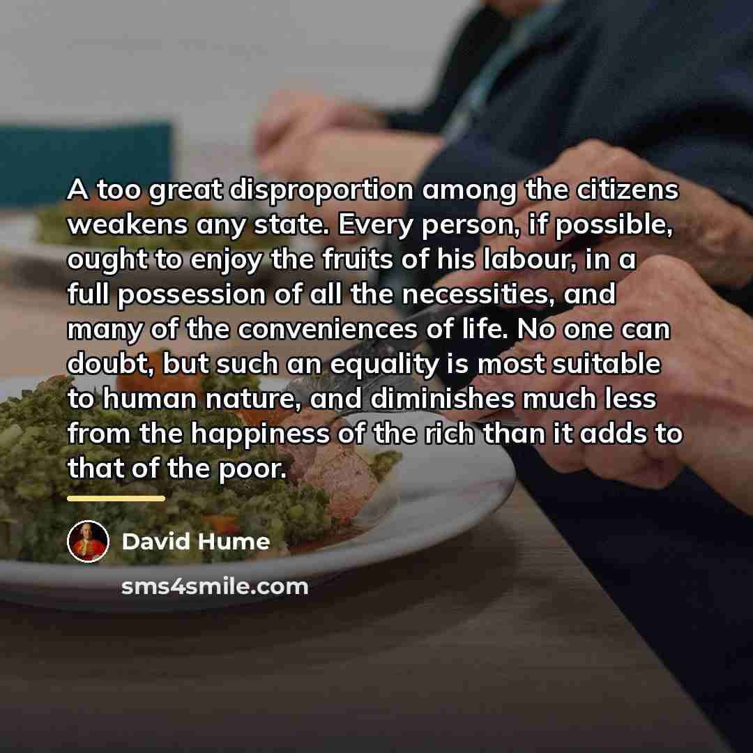 “A too great disproportion among the citizens weakens any state.…” quote by David Hume