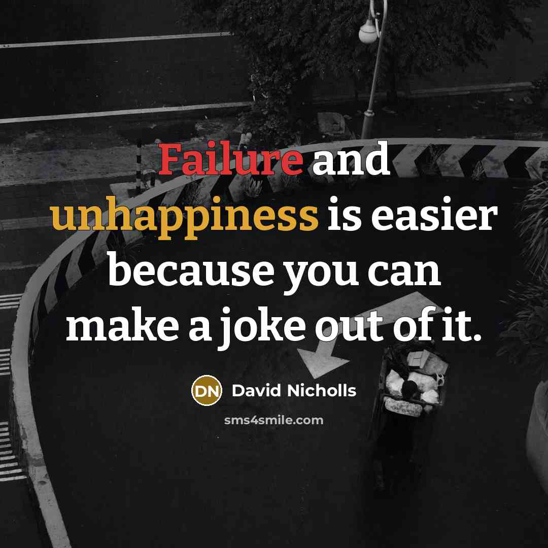 “Failure and unhappiness is easier because you can make a joke out of it.” quote by David Nicholls