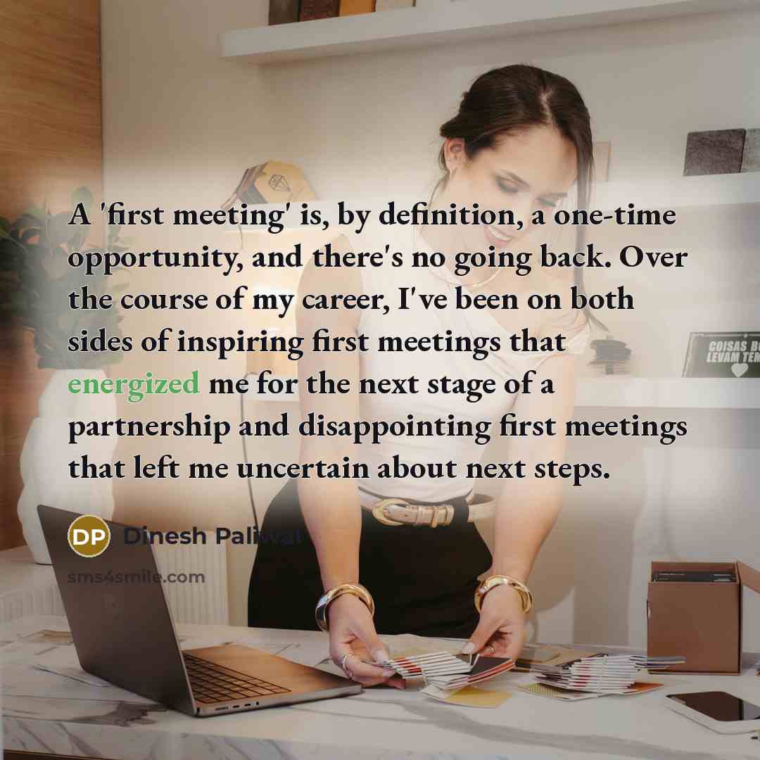 “A 'first meeting' is, by definition, a one-time opportunity, and…” quote by Dinesh Paliwal