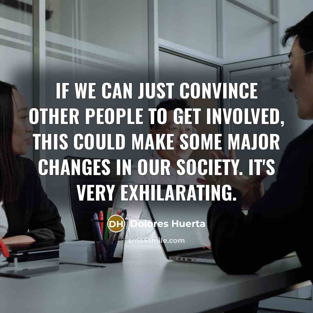 “If we can just convince other people to get involved,…” quote by Dolores Huerta