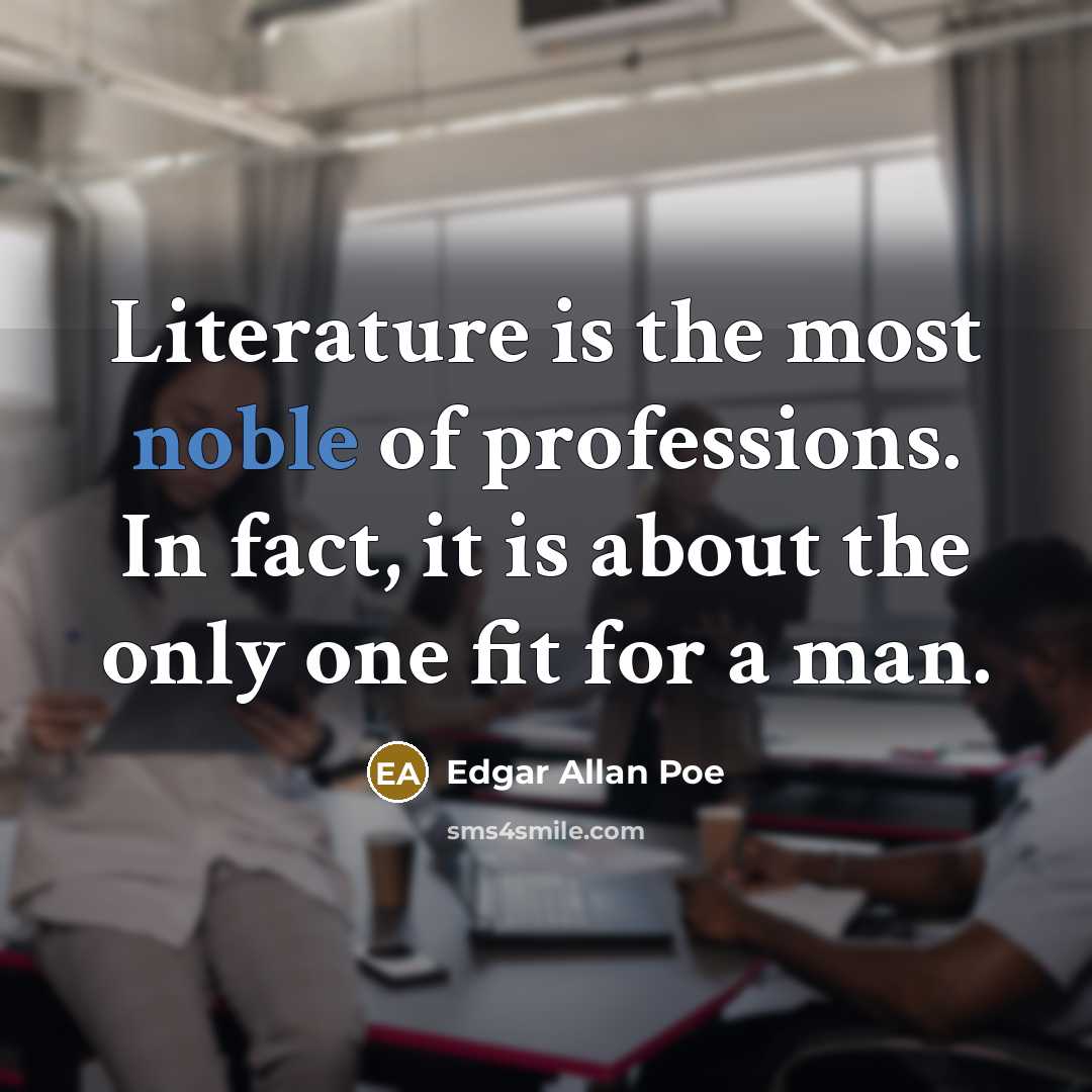 “Literature is the most noble of professions. In fact, it…” quote by Edgar Allan Poe