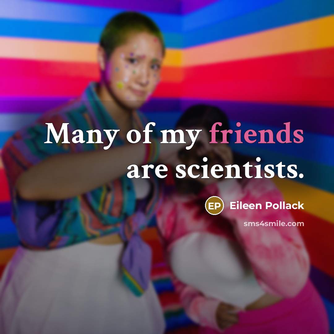 “Many of my friends are scientists.…” quote by Eileen Pollack