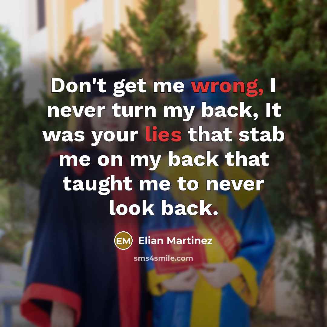 “Don't get me wrong, I never turn my back, It was your lies that stab me on my back that taught me to never look back.” quote by Elian Martinez