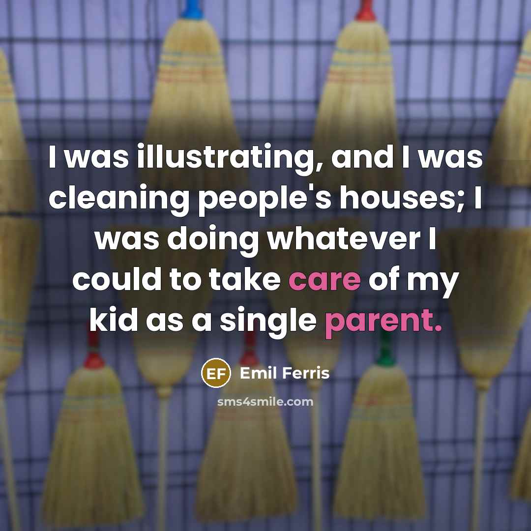 “I was illustrating, and I was cleaning people's houses; I…” quote by Emil Ferris