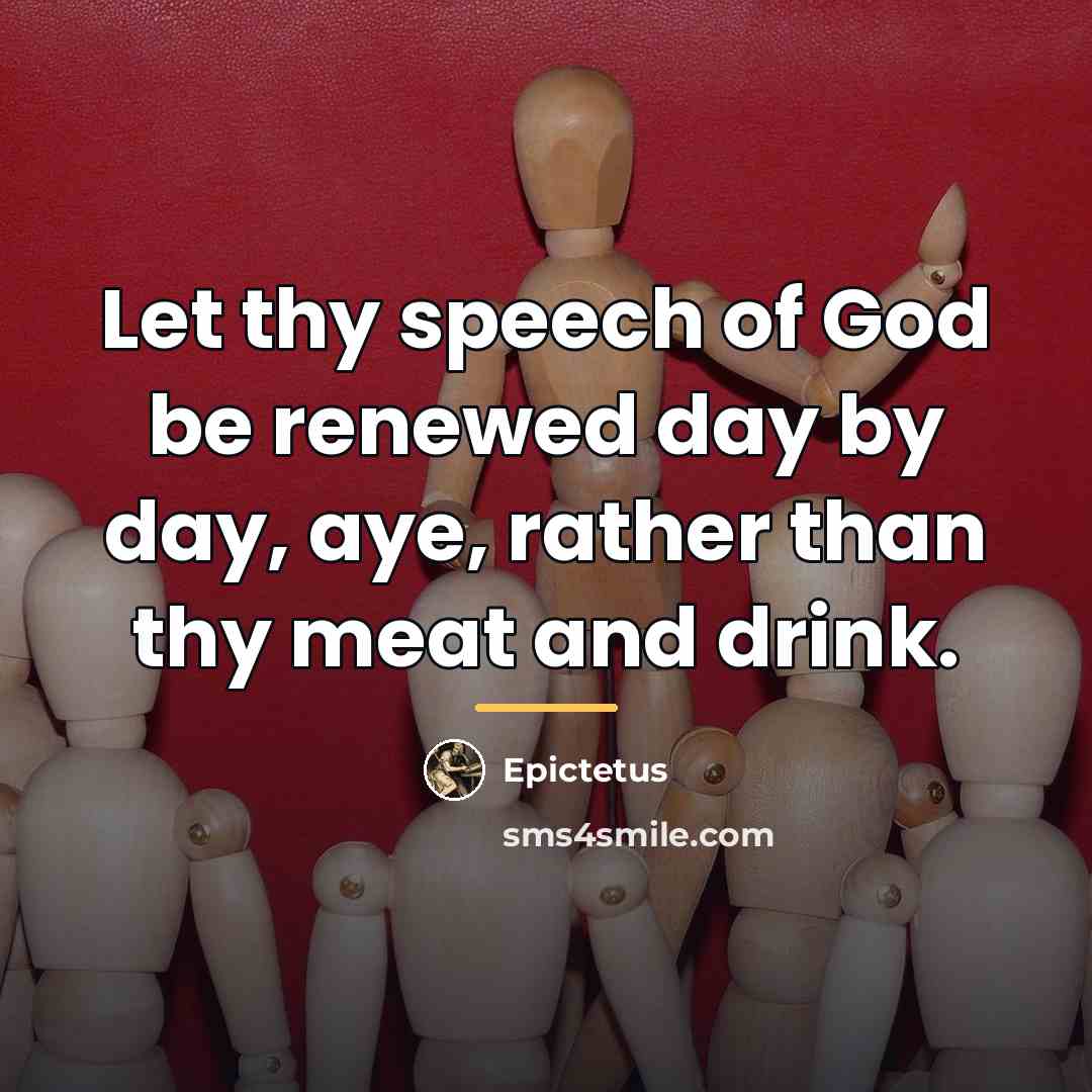 “Let thy speech of God be renewed day by day,…” quote by Epictetus