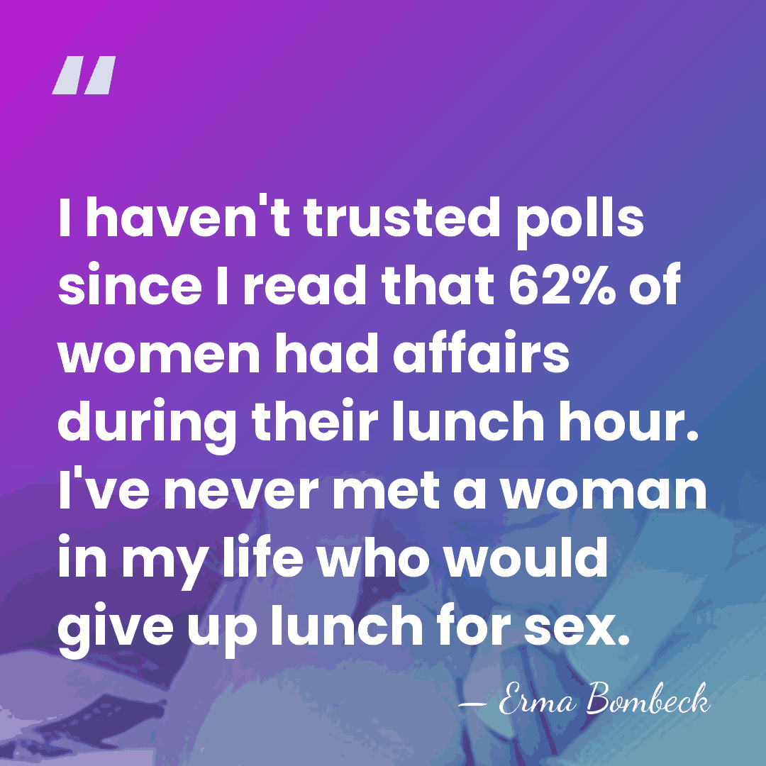 I haven't trusted polls since I read that 62% of women had&hellip; - Erma Bombeck