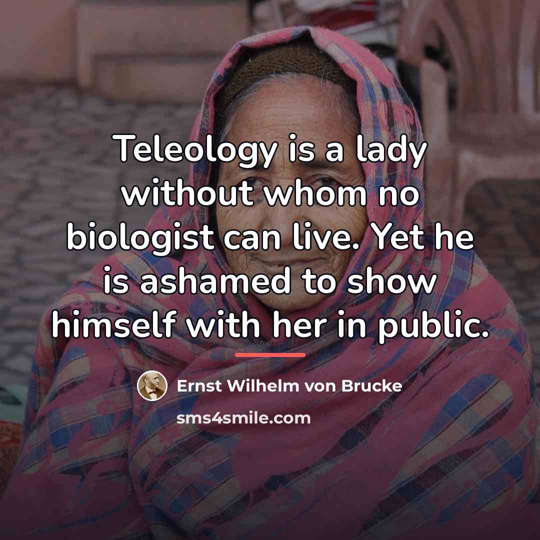 “Teleology is a lady without whom no biologist can live.…” quote by Ernst Wilhelm von Brucke