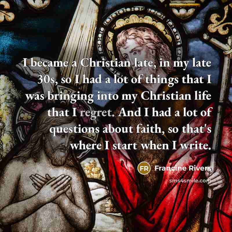 “I became a Christian late, in my late 30s, so…” quote by Francine Rivers