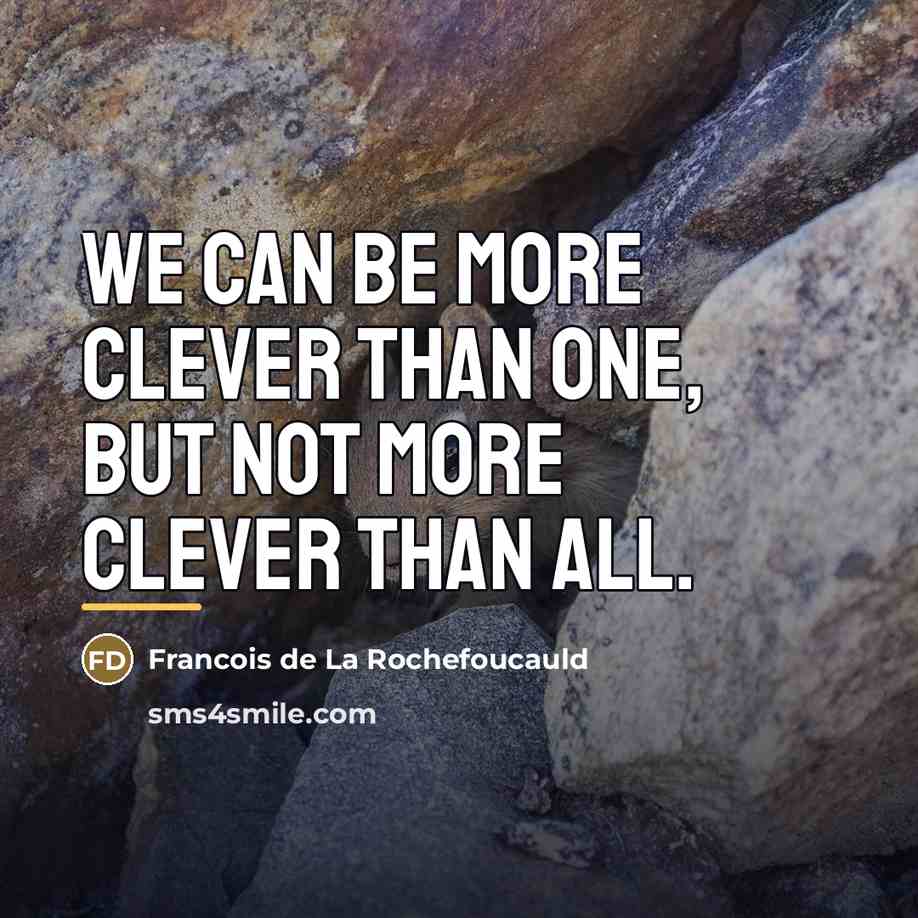 “We can be more clever than one, but not more…” quote by Francois de La Rochefoucauld