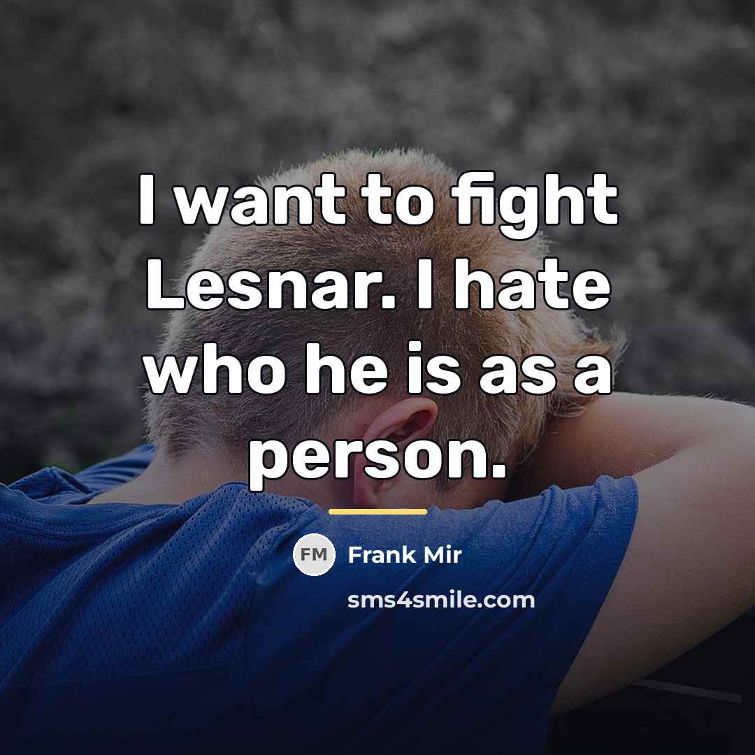 “I want to fight Lesnar. I hate who he is…” quote by Frank Mir