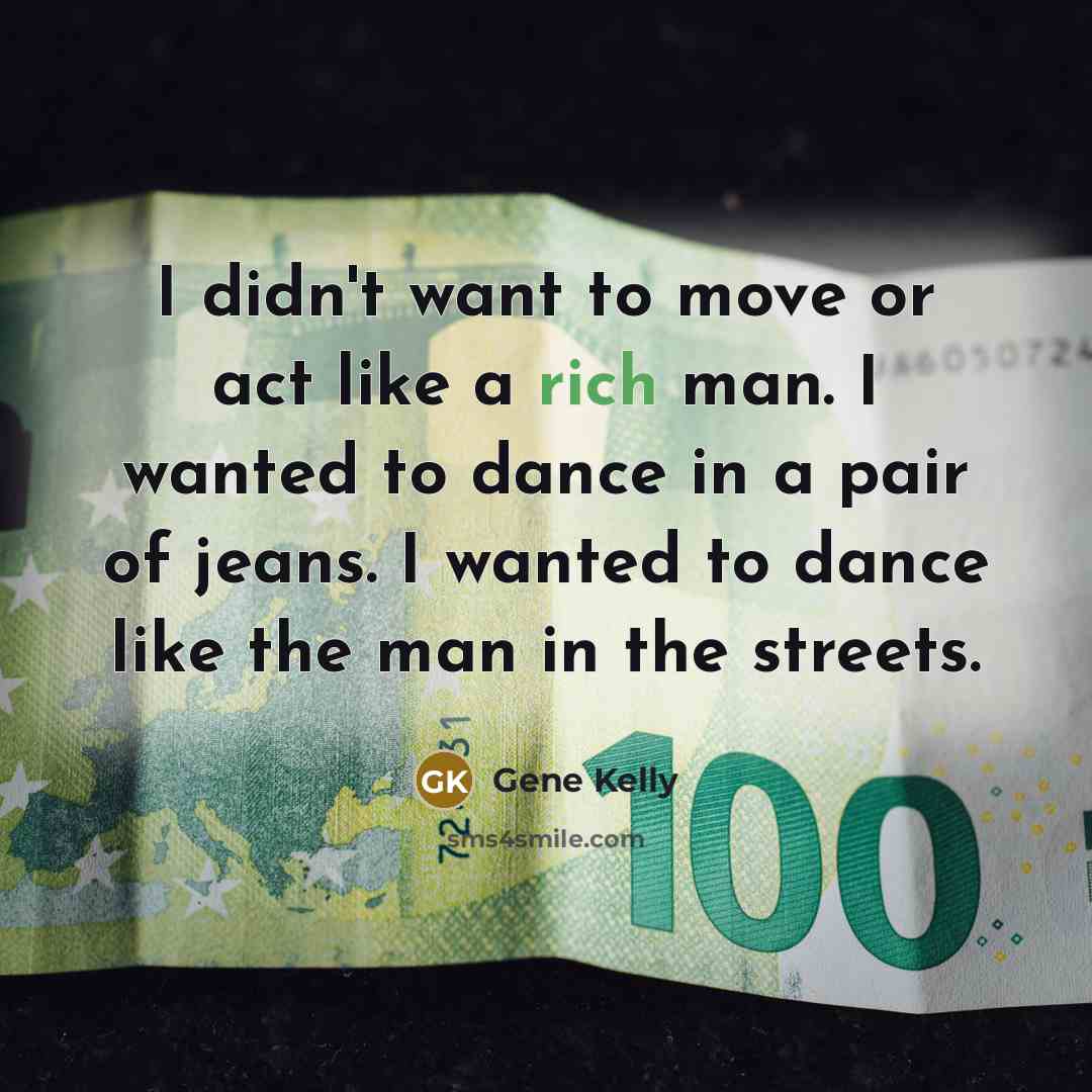 “I didn't want to move or act like a rich…” quote by Gene Kelly