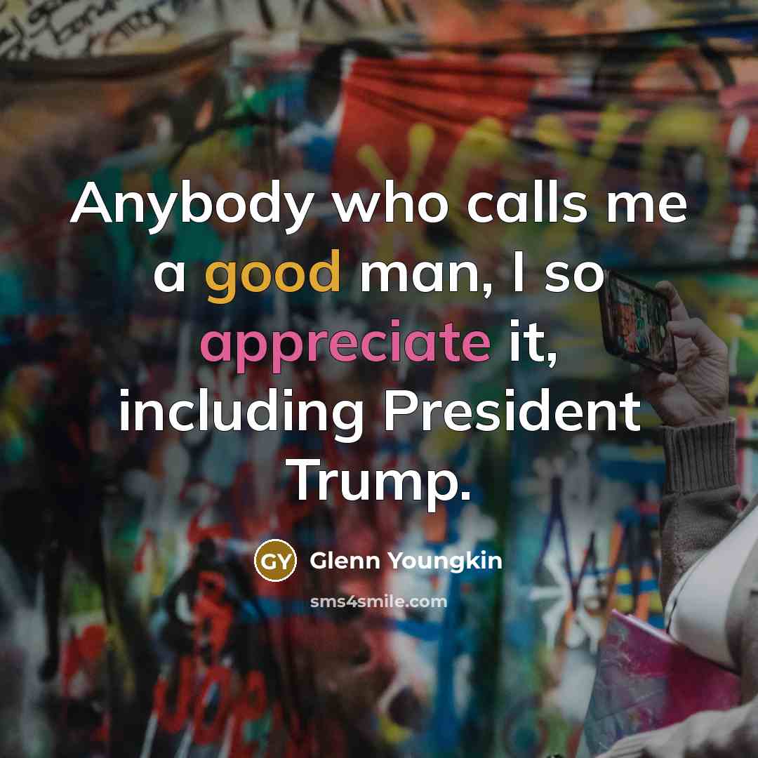 “Anybody who calls me a good man, I so appreciate…” quote by Glenn Youngkin