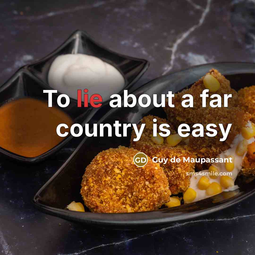 “To lie about a far country is easy…” quote by Guy de Maupassant