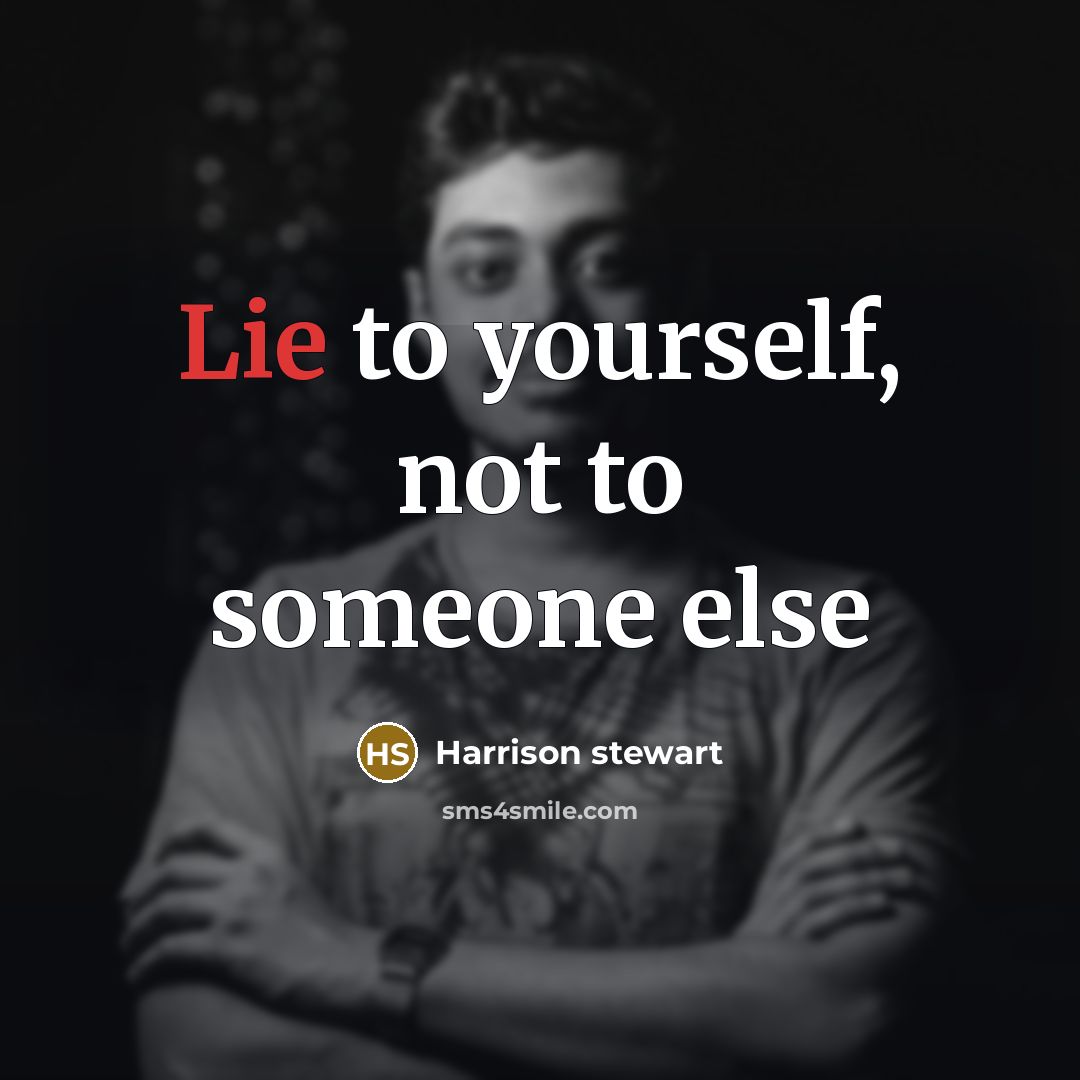 “Lie to yourself, not to someone else” quote by Harrison stewart