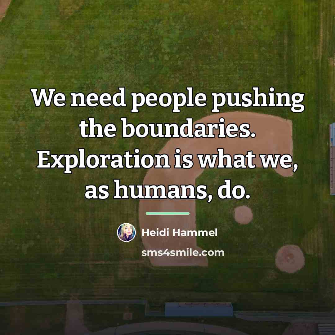 “We need people pushing the boundaries. Exploration is what we,…” quote by Heidi Hammel