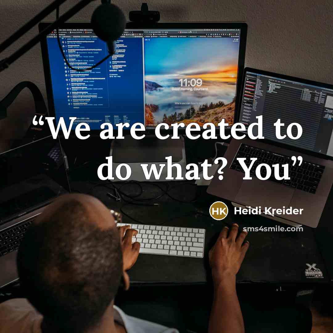 “We are created to do what? You” quote by Heidi Kreider
