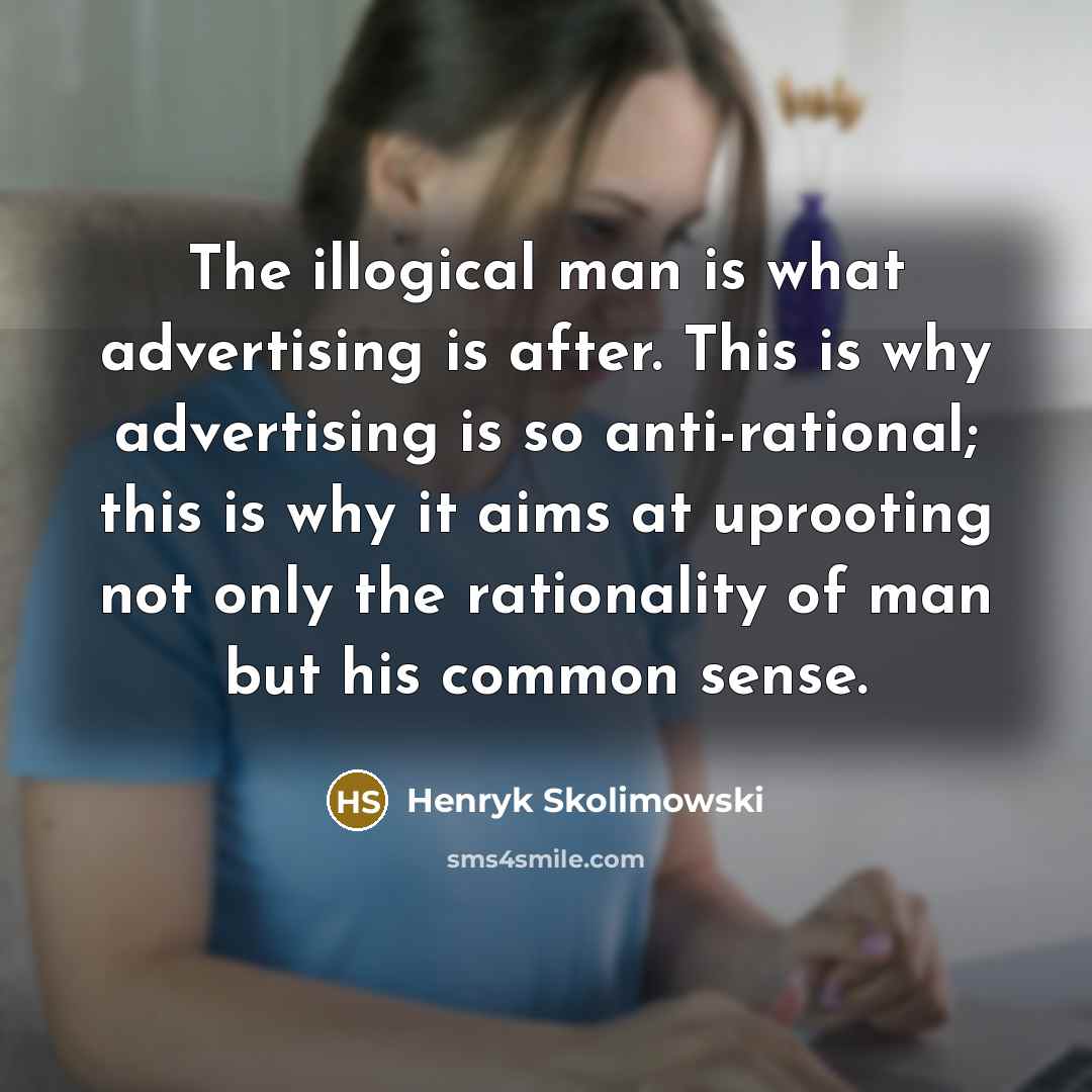 “The illogical man is what advertising is after. This is…” quote by Henryk Skolimowski