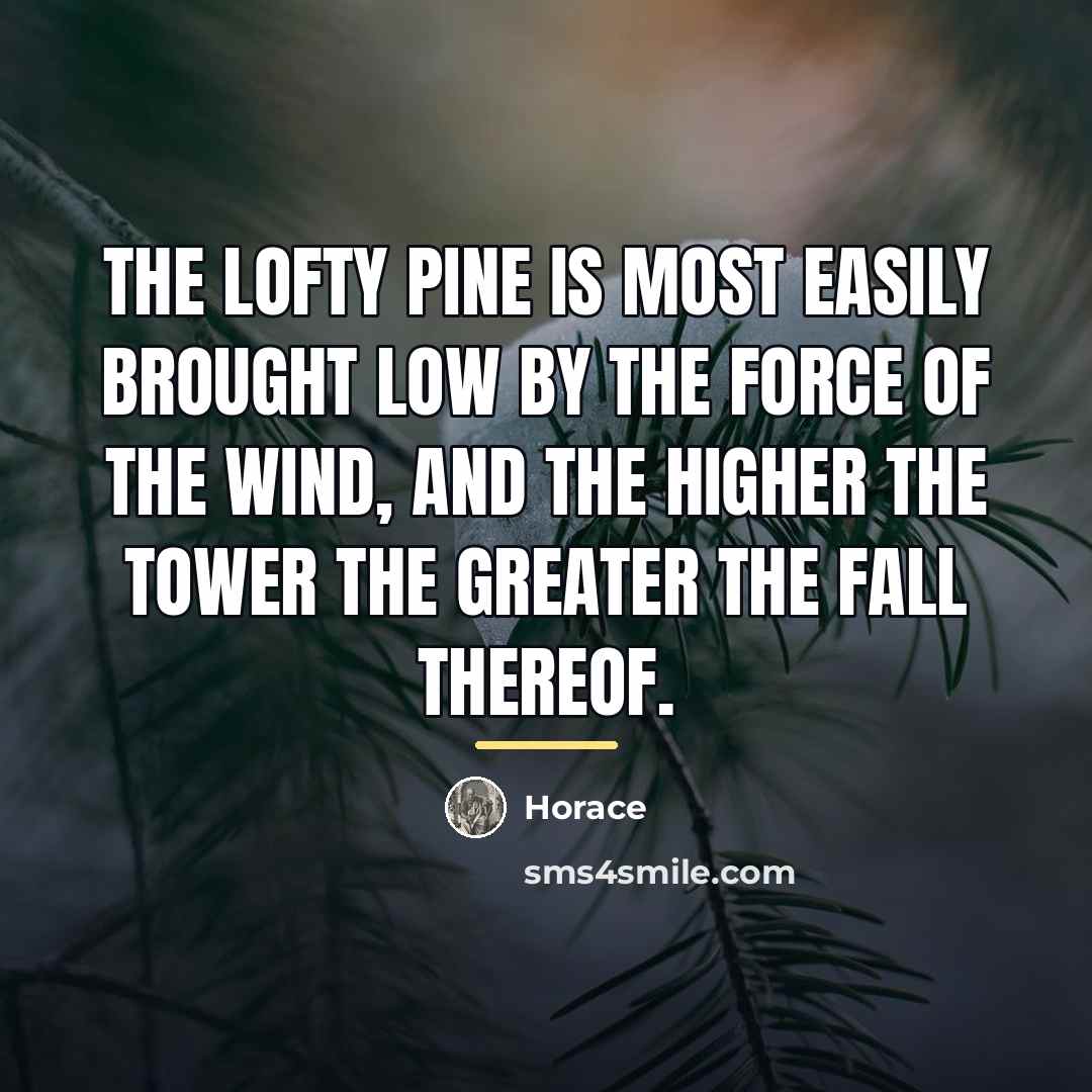 “The lofty pine is most easily brought low by the…” quote by Horace