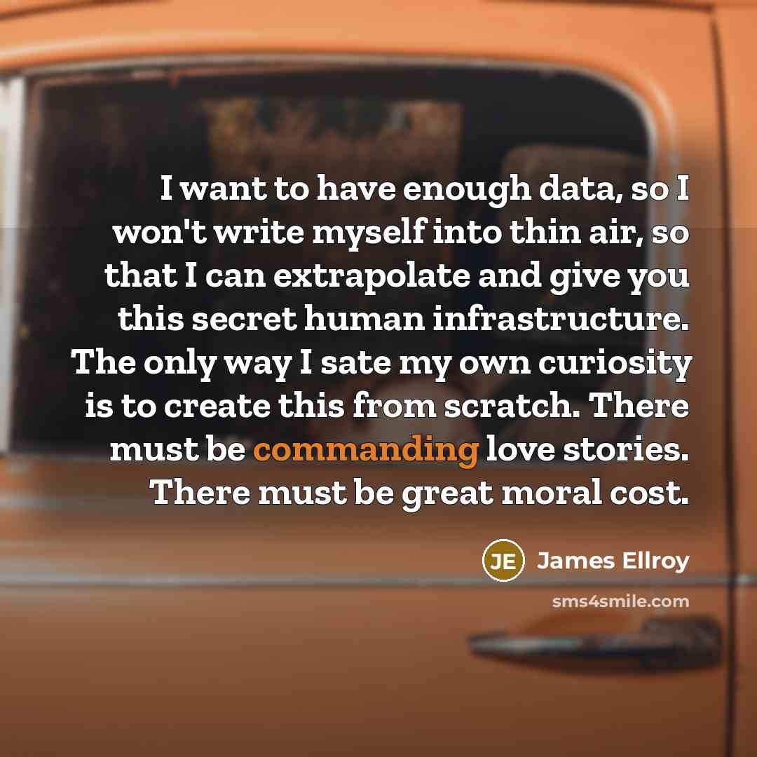 “I want to have enough data, so I won't write…” quote by James Ellroy