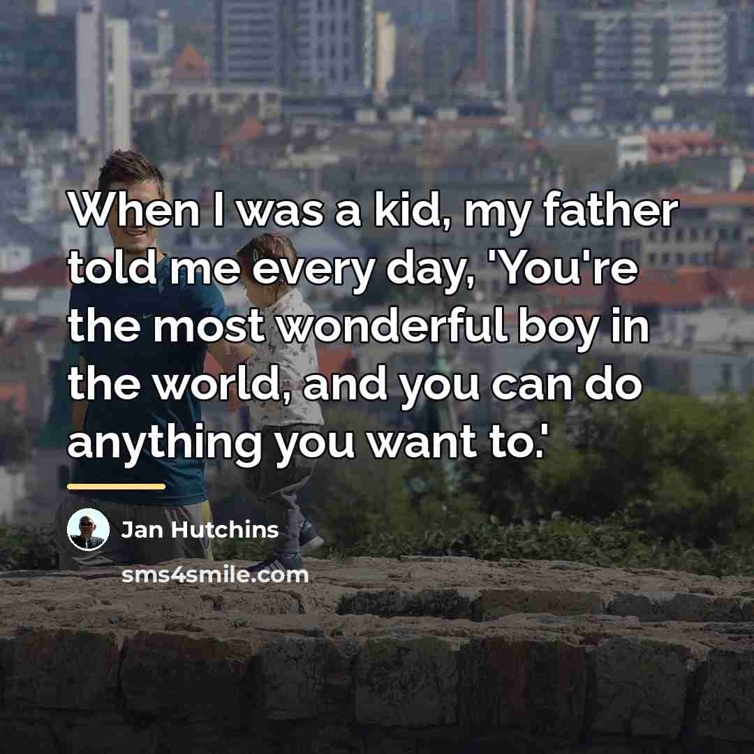 “When I was a kid, my father told me every…” quote by Jan Hutchins
