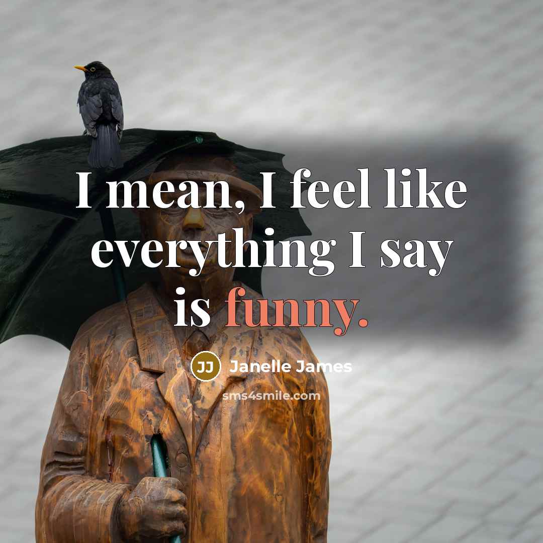 “I mean, I feel like everything I say is funny.…” quote by Janelle James