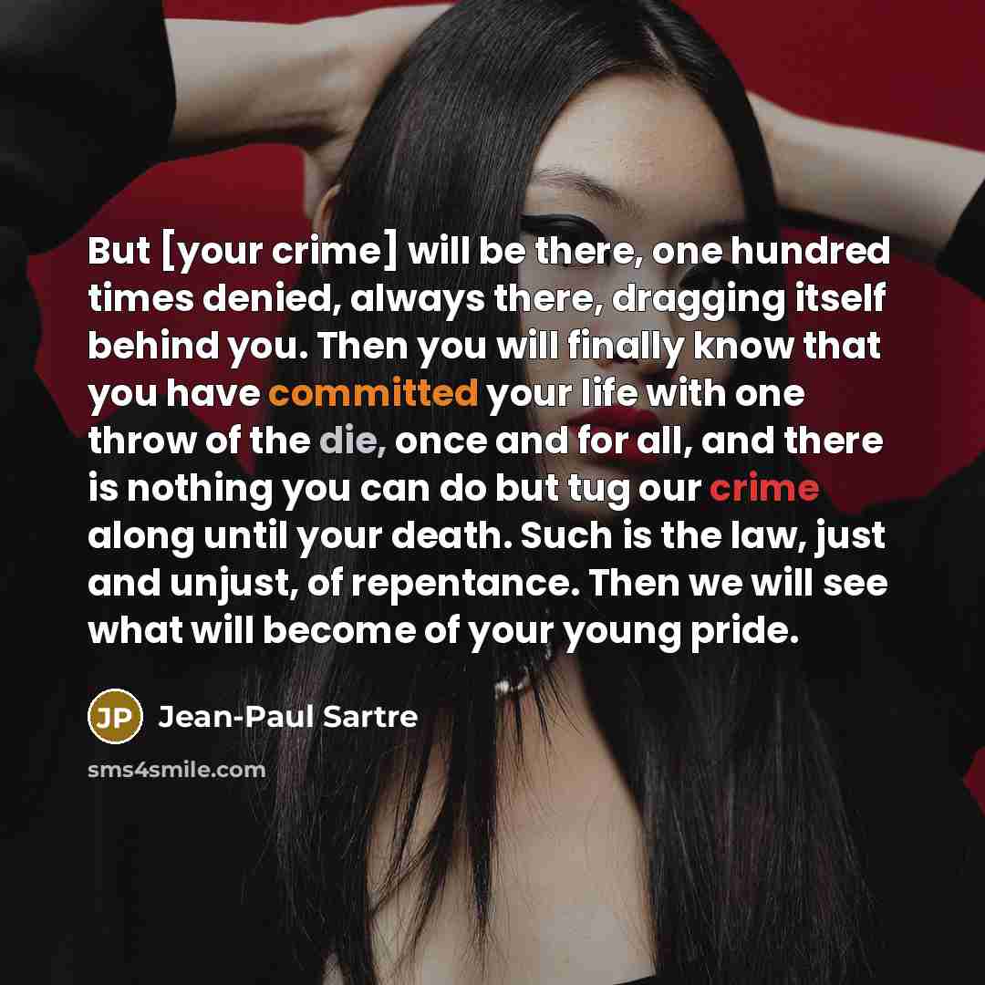 “But [your crime] will be there, one hundred times denied,…” quote by Jean-Paul Sartre