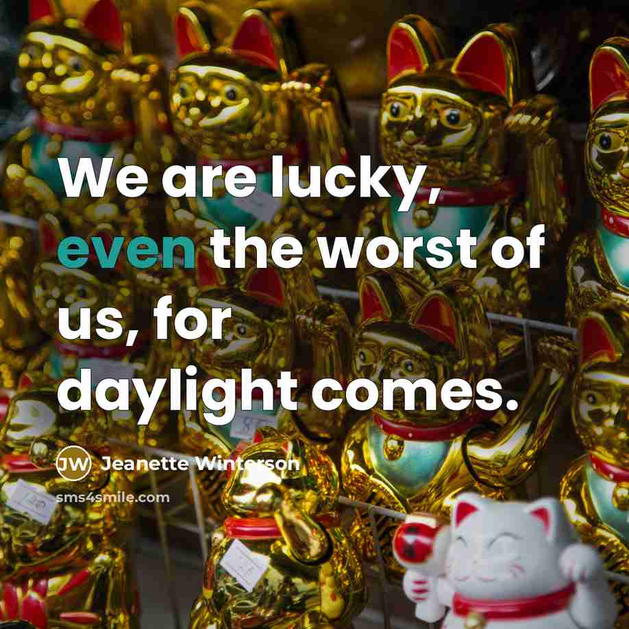 “We are lucky, even the worst of us, for daylight…” quote by Jeanette Winterson