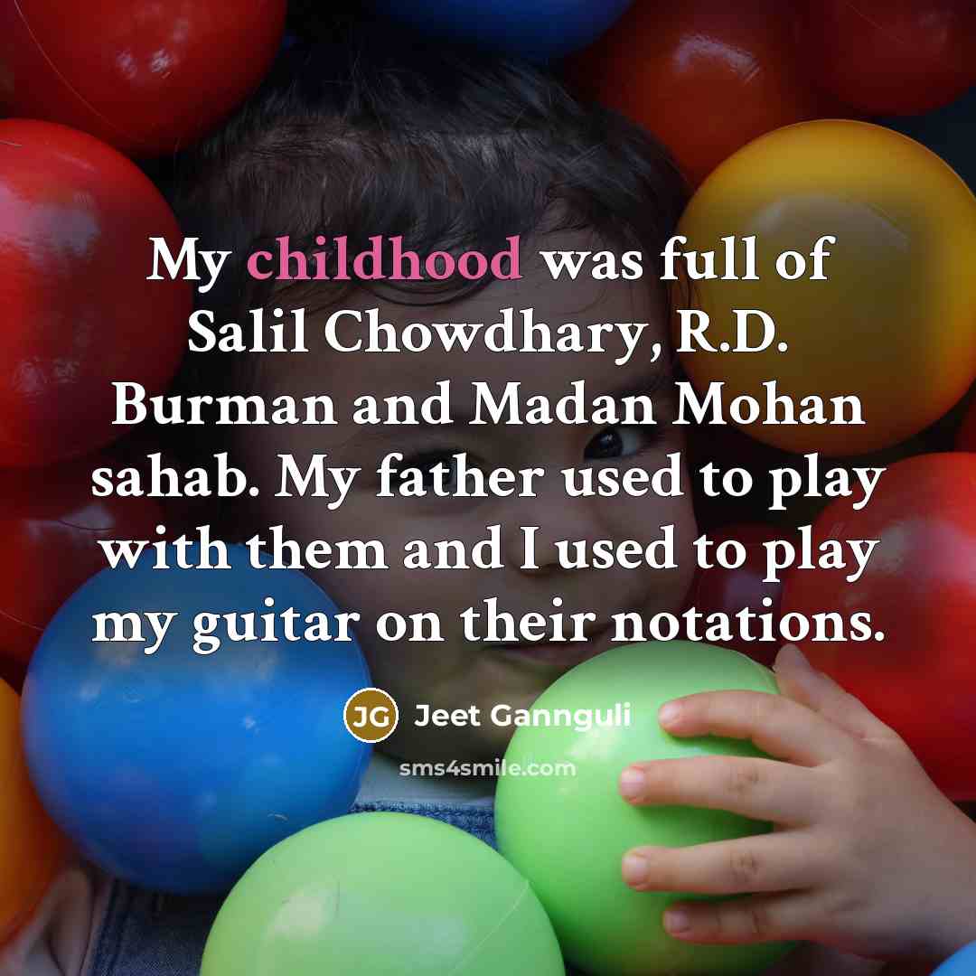 “My childhood was full of Salil Chowdhary, R.D. Burman and…” quote by Jeet Gannguli
