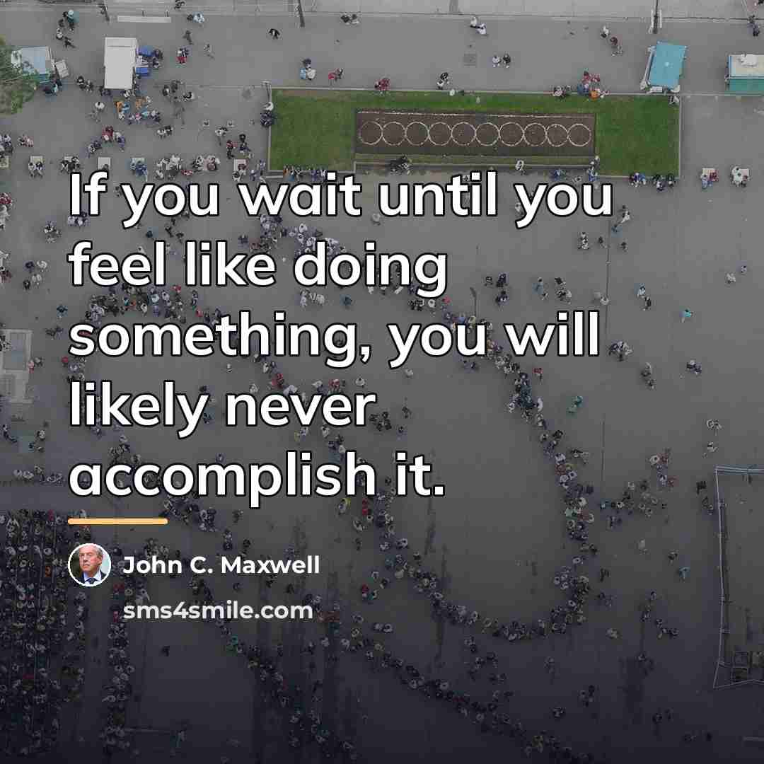 “If you wait until you feel like doing something, you…” quote by John C. Maxwell