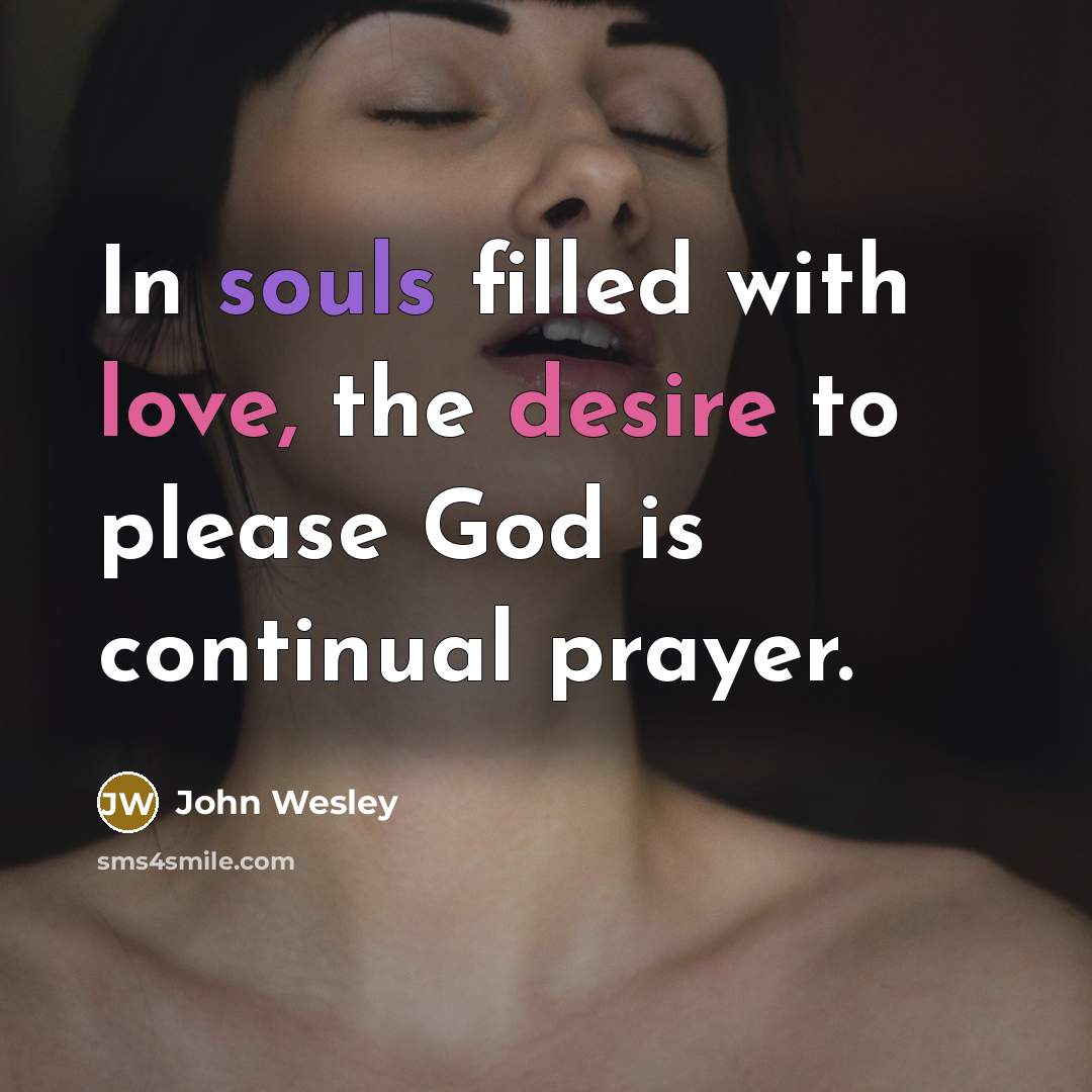 “In souls filled with love, the desire to please God…” quote by John Wesley