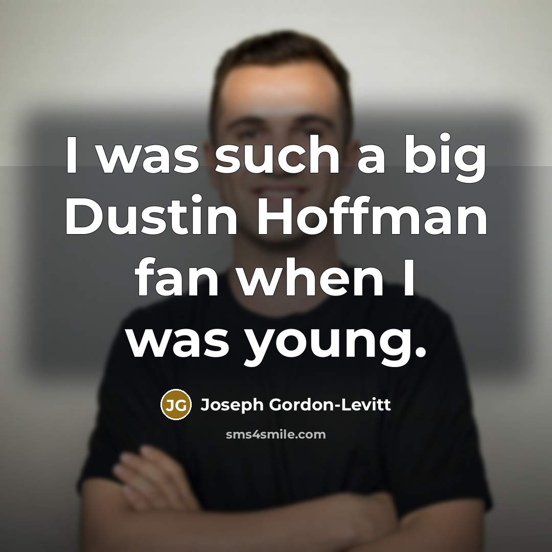 “I was such a big Dustin Hoffman fan when I was young.” quote by Joseph Gordon-Levitt