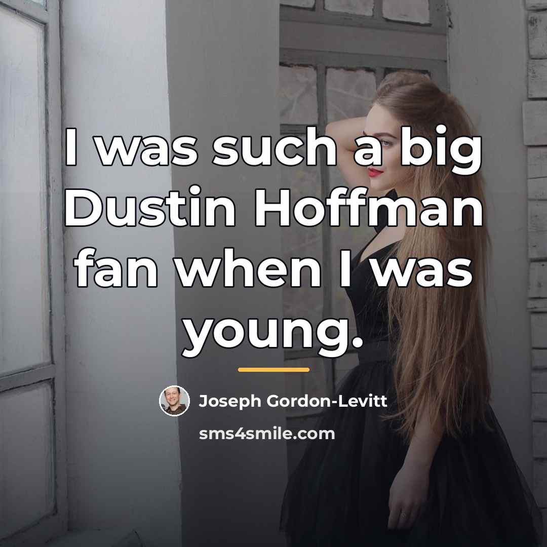 “I was such a big Dustin Hoffman fan when I…” quote by Joseph Gordon-Levitt