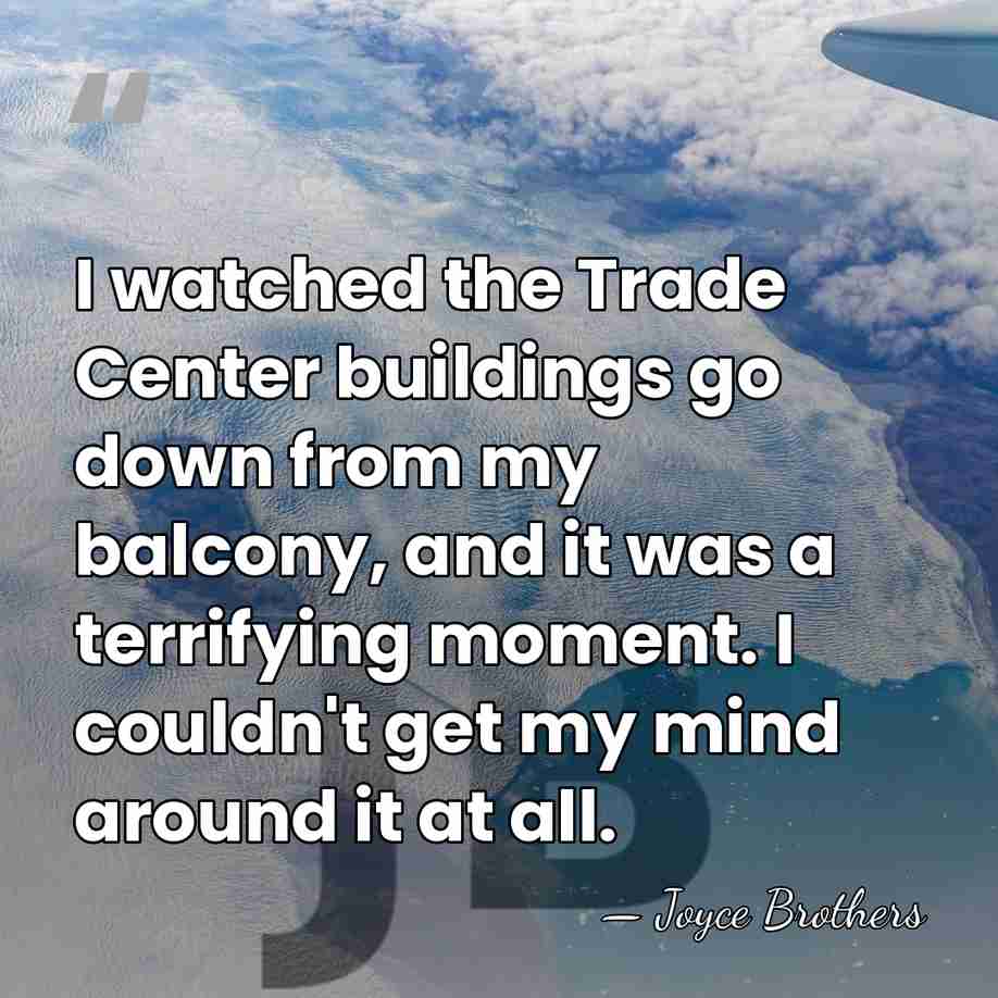 I watched the Trade Center buildings go down from my balcony, and&hellip; - Joyce Brothers