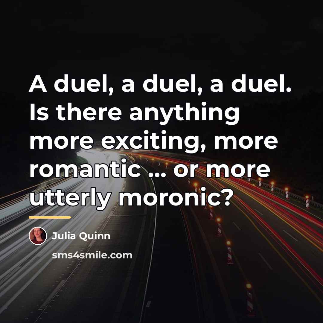“A duel, a duel, a duel. Is there anything more…” quote by Julia Quinn
