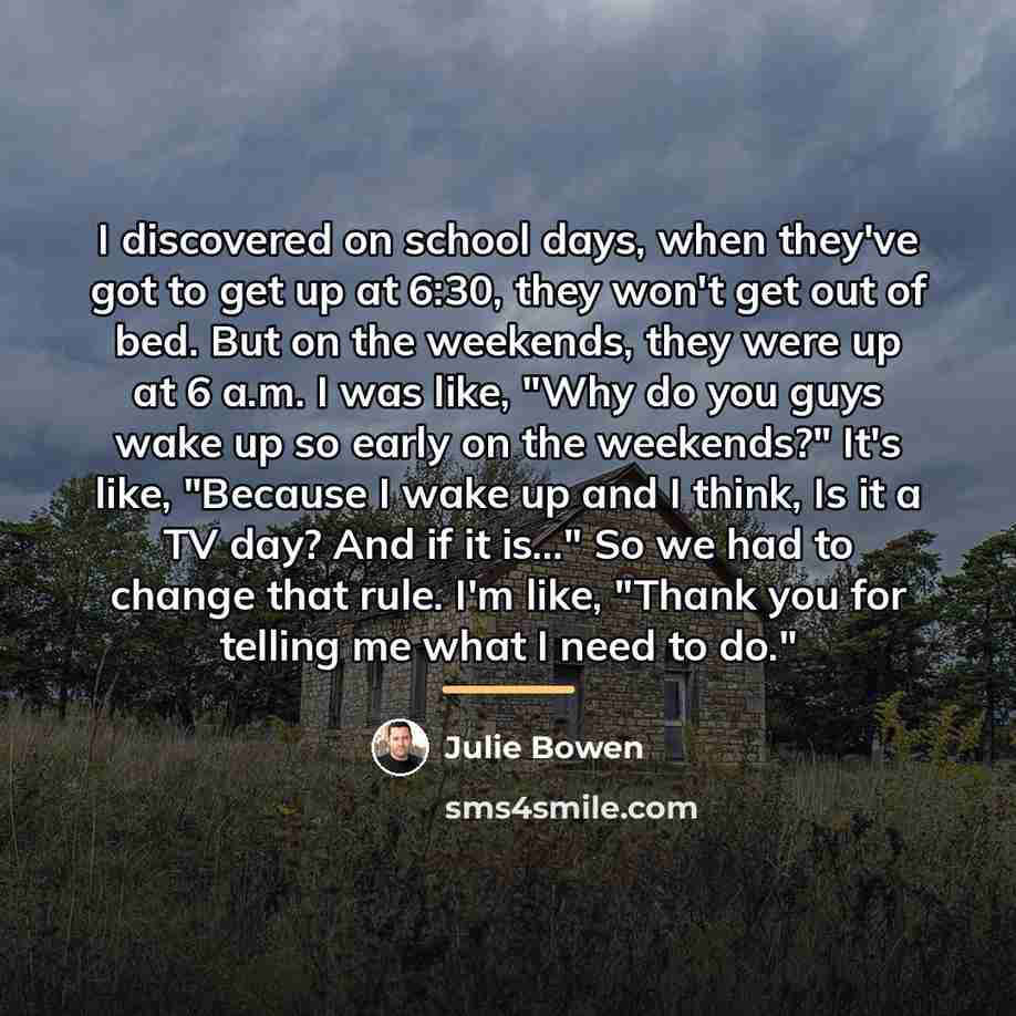 “I discovered on school days, when they've got to get…” quote by Julie Bowen