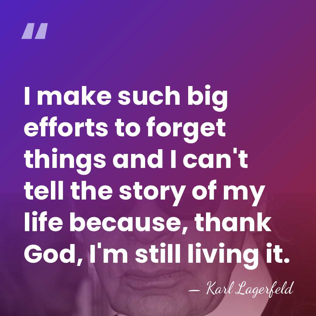 I make such big efforts to forget things and I can't tell&hellip; - Karl Lagerfeld