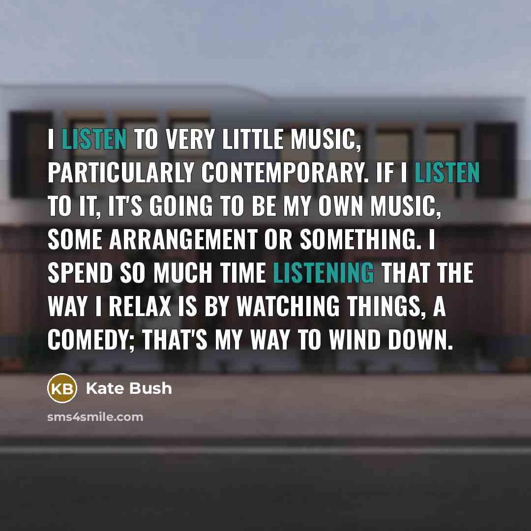 “I listen to very little music, particularly contemporary. If I…” quote by Kate Bush