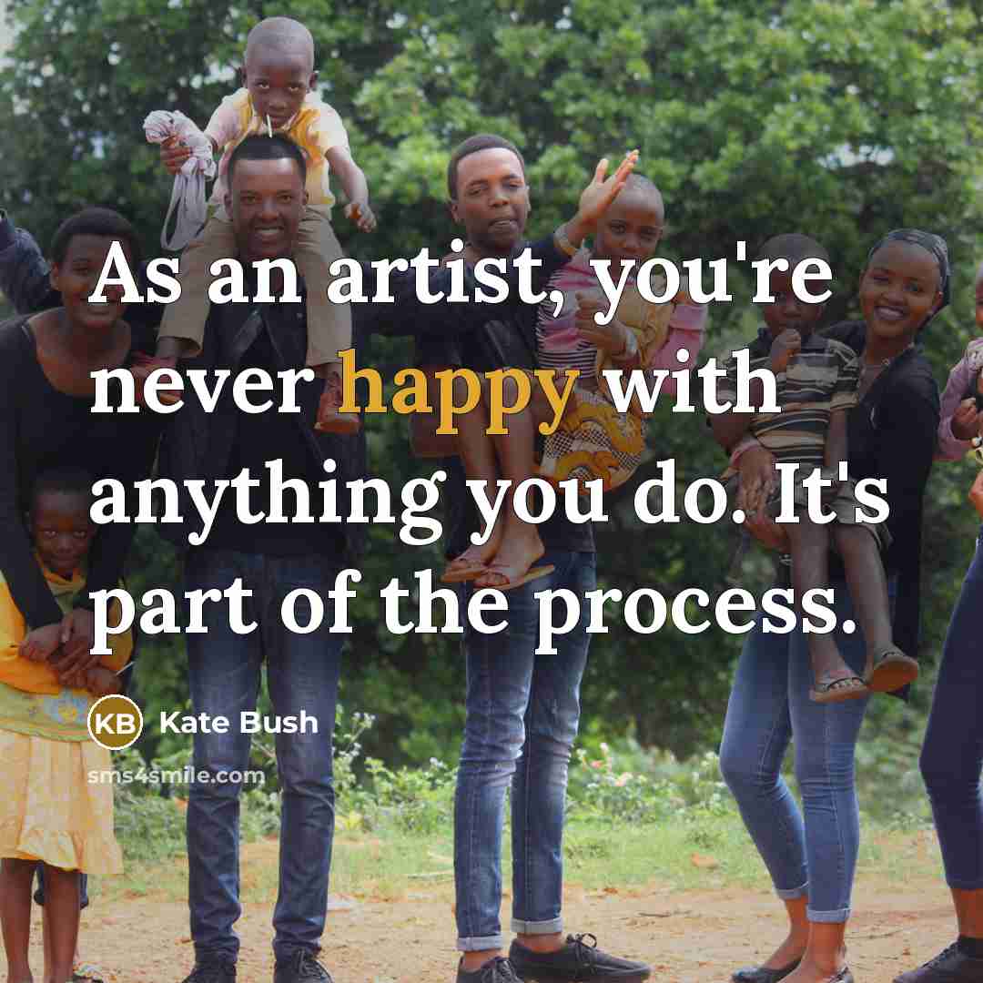 “As an artist, you're never happy with anything you do.…” quote by Kate Bush