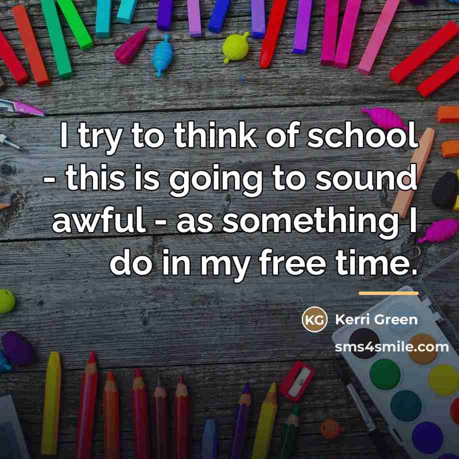 “I try to think of school - this is going…” quote by Kerri Green