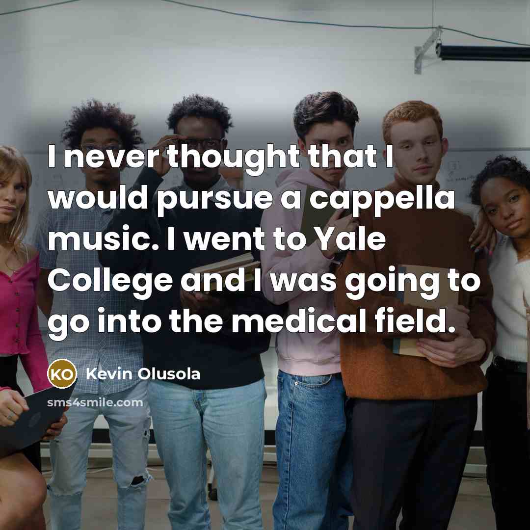 “I never thought that I would pursue a cappella music.…” quote by Kevin Olusola