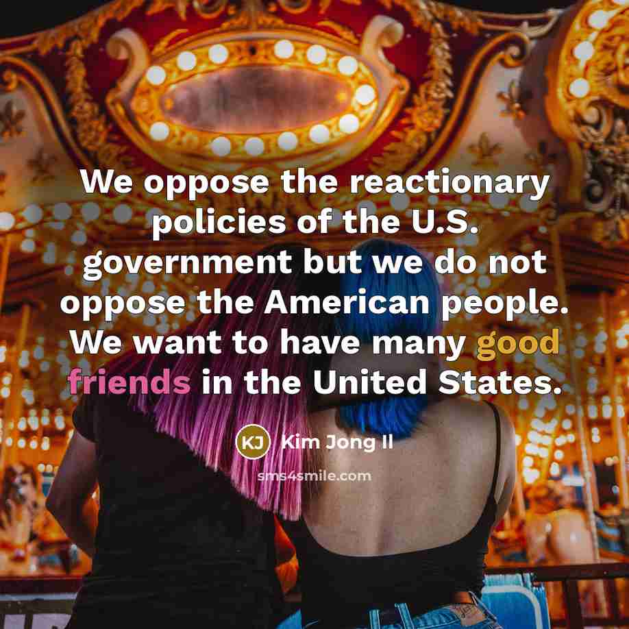 “We oppose the reactionary policies of the U.S. government but…” quote by Kim Jong Il