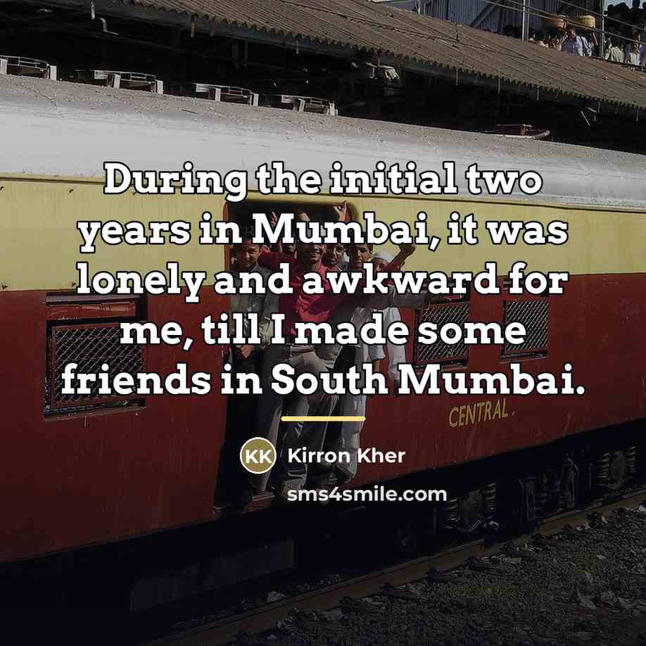 “During the initial two years in Mumbai, it was lonely…” quote by Kirron Kher