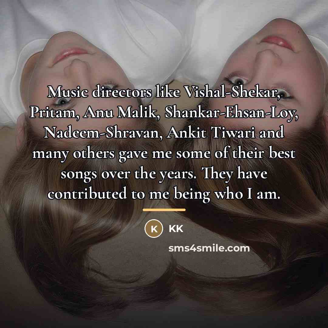 “Music directors like Vishal-Shekar, Pritam, Anu Malik, Shankar-Ehsan-Loy, Nadeem-Shravan, Ankit…” quote by KK