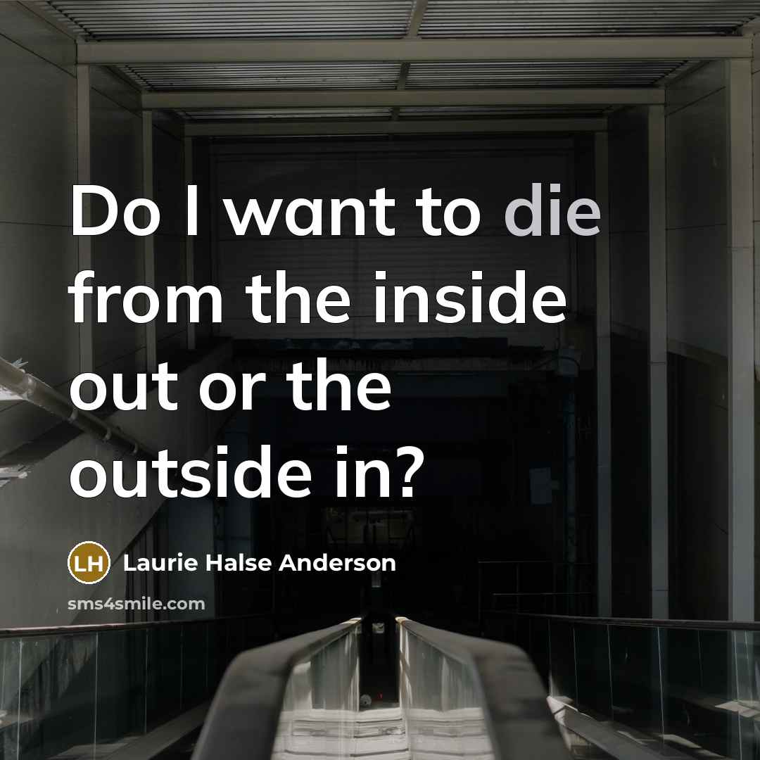 “Do I want to die from the inside out or…” quote by Laurie Halse Anderson