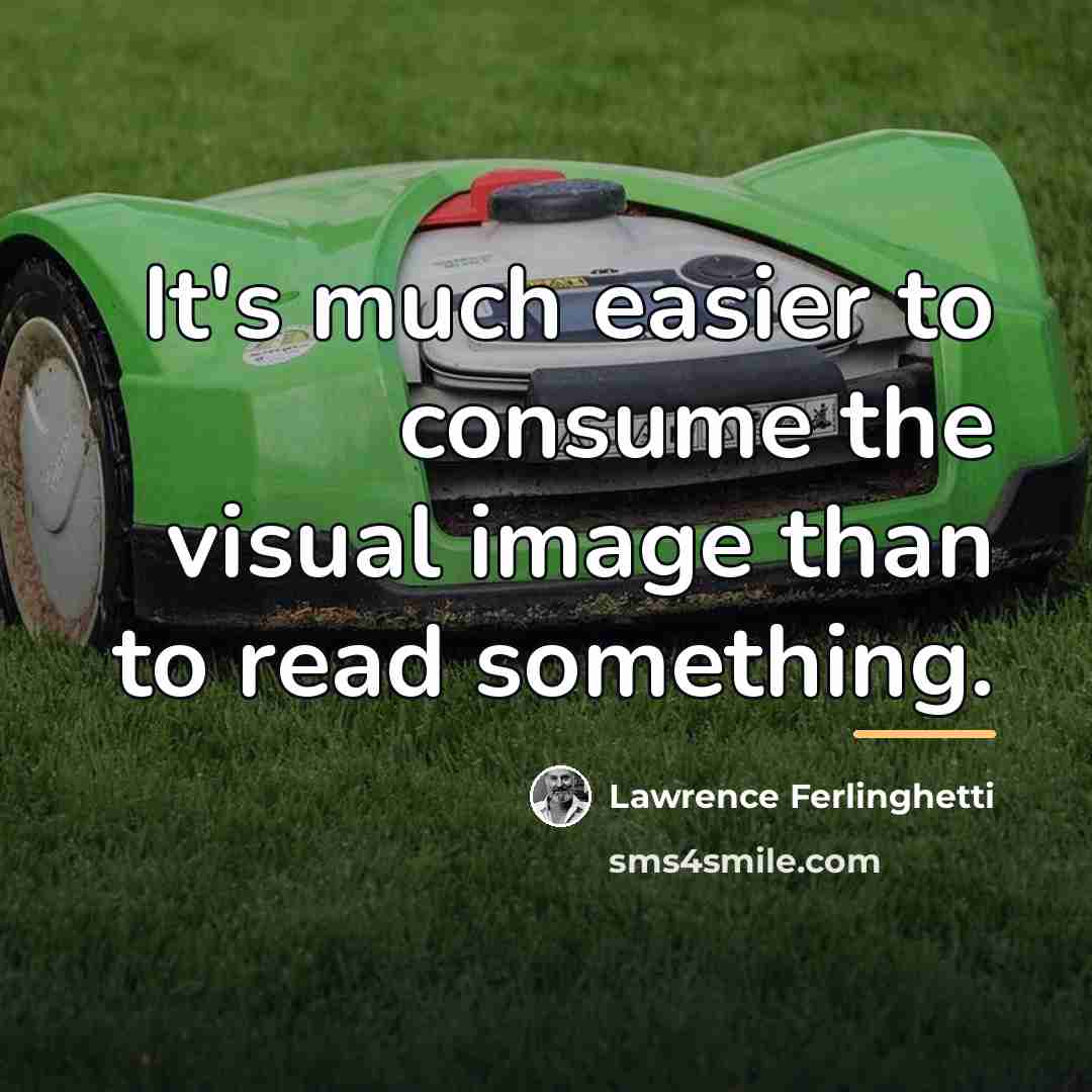 “It's much easier to consume the visual image than to…” quote by Lawrence Ferlinghetti