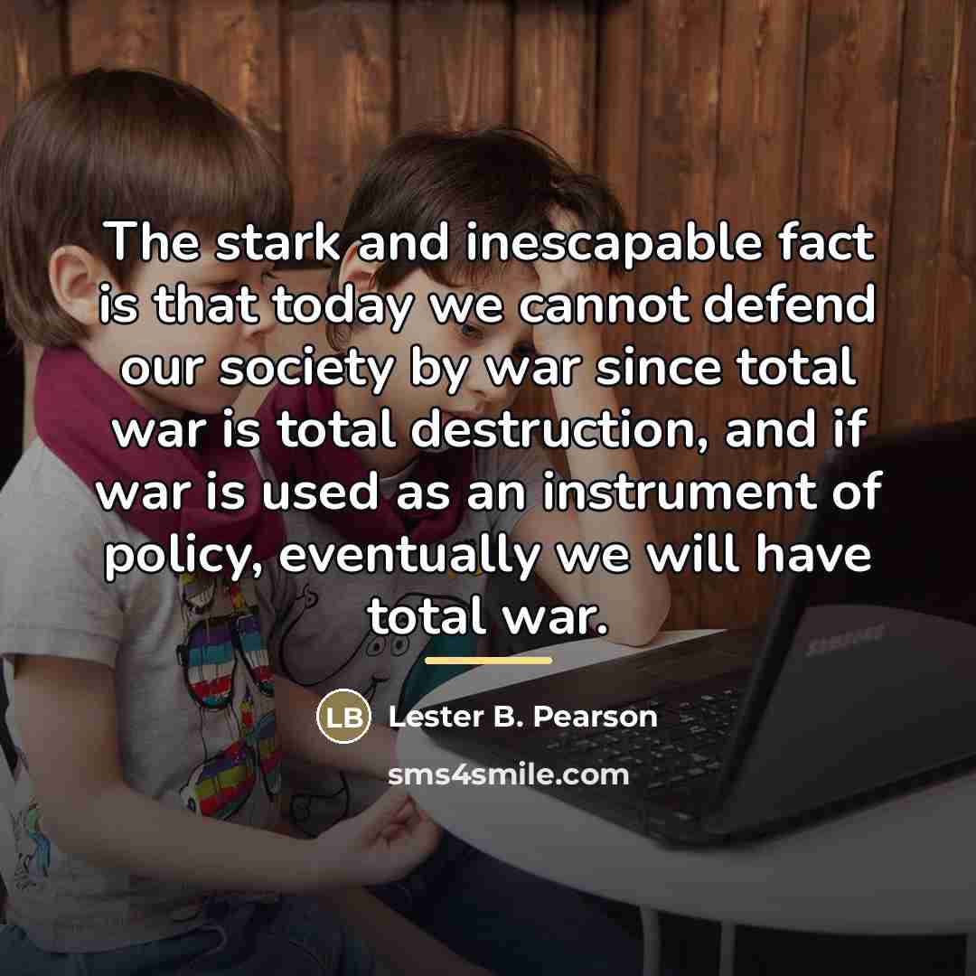 “The stark and inescapable fact is that today we cannot…” quote by Lester B. Pearson