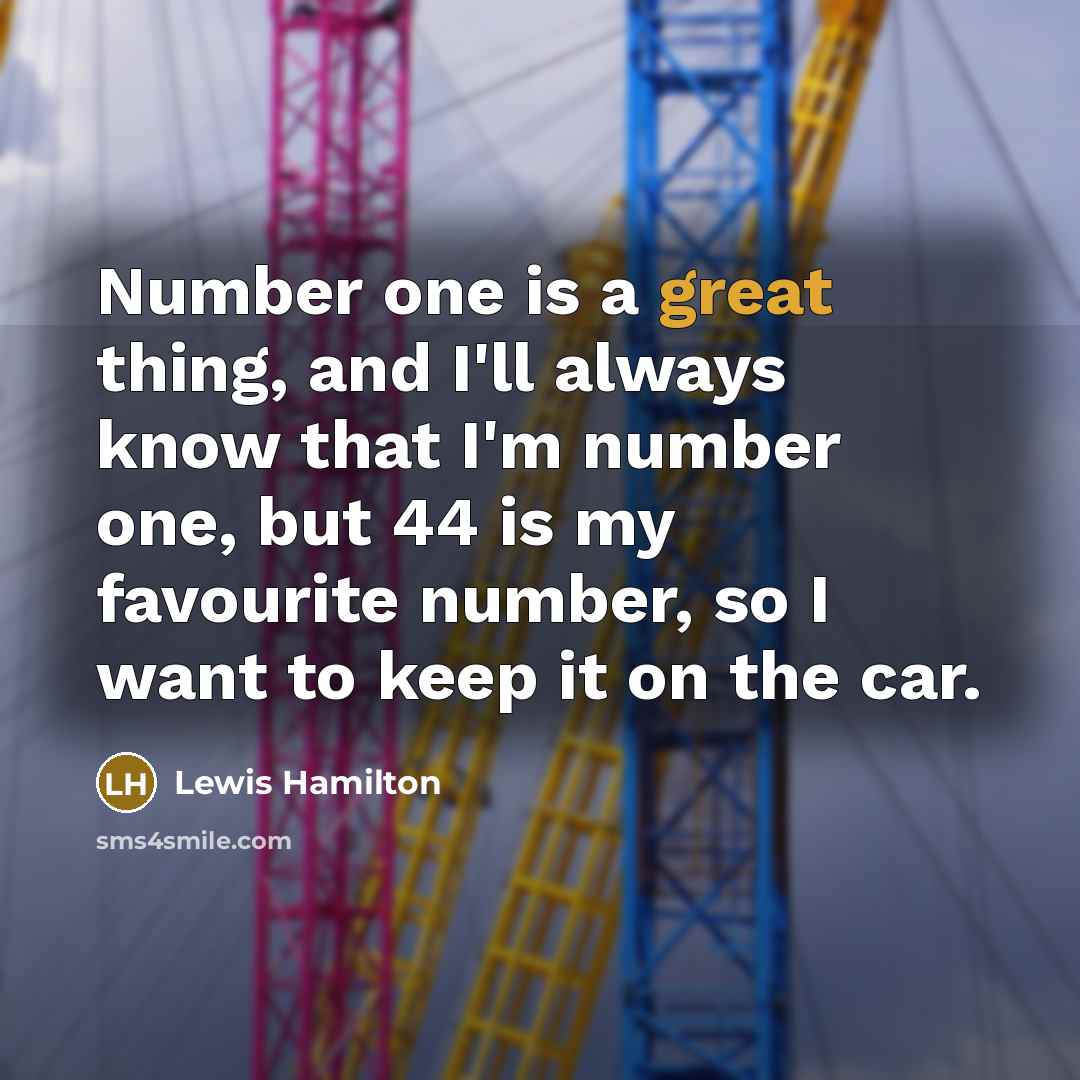 “Number one is a great thing, and I'll always know…” quote by Lewis Hamilton